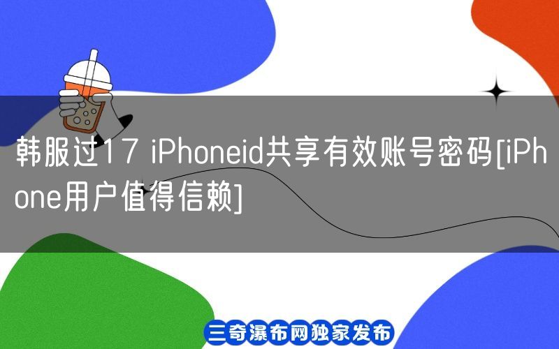 韩服过17 iPhoneid共享有效账号密码[iPhone用户值得信赖](图1)