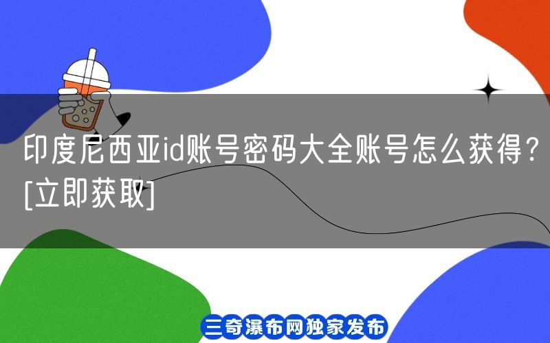 印度尼西亚id账号密码大全账号怎么获得？[立即获取](图1)